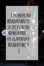 按照传统婚俗结婚当天男方家里要贴对联，什么样的对联最好呢？