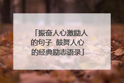 振奋人心激励人的句子 鼓舞人心的经典励志语录