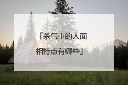 杀气重的人面相特点有哪些