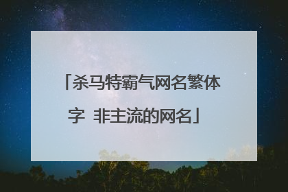 杀马特霸气网名繁体字 非主流的网名