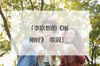 李玖哲的《刚刚好》 歌词
