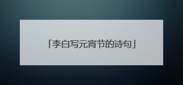 李白写元宵节的诗句