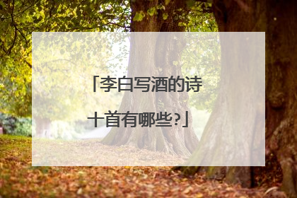 李白写酒的诗十首有哪些?