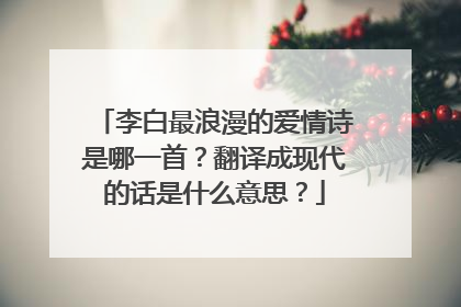李白最浪漫的爱情诗是哪一首？翻译成现代的话是什么意思？