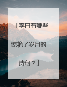 李白有哪些惊艳了岁月的诗句？