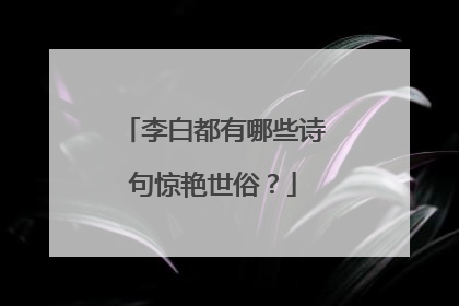 李白都有哪些诗句惊艳世俗？