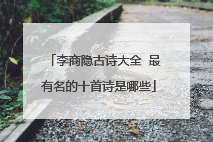 李商隐古诗大全 最有名的十首诗是哪些