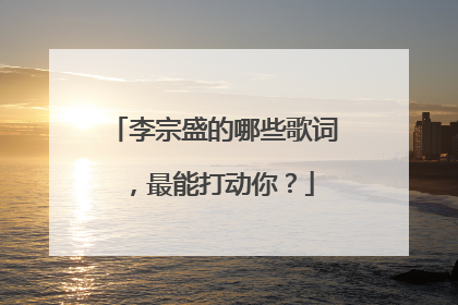 李宗盛的哪些歌词,最能打动你?