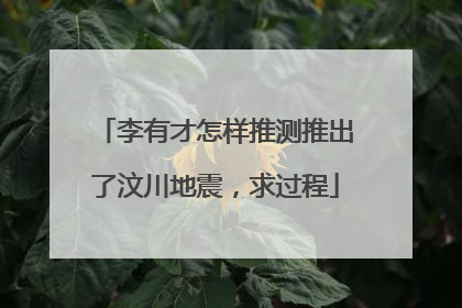 李有才怎样推测推出了汶川地震,求过程