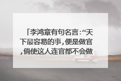 李鸿章有句名言:“天下最容易的事,便是做官,倘使这人连官都不会做,那就太不中用了