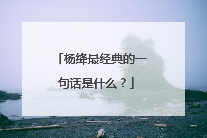 杨绛最经典的一句话是什么？