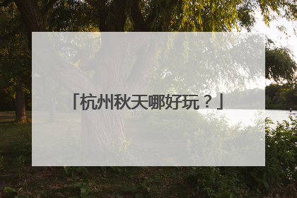 杭州秋天哪好玩?