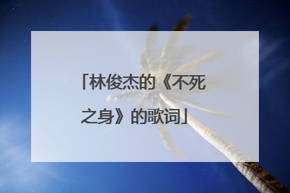 林俊杰的《不死之身》的歌词
