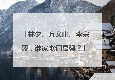 林夕、方文山、李宗盛，谁家歌词最强？