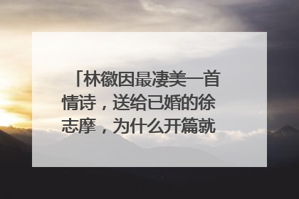 林徽因最凄美一首情诗,送给已婚的徐志摩,为什么开篇就第一句惊艳众人?