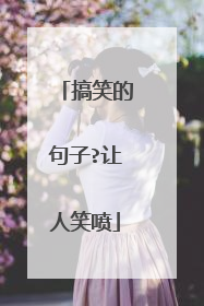 搞笑的句子?让人笑喷