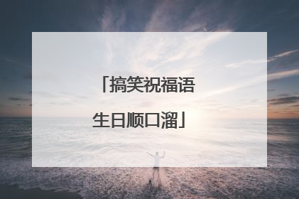 搞笑祝福语生日顺口溜