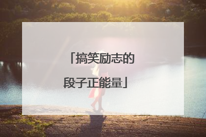 搞笑励志的段子正能量