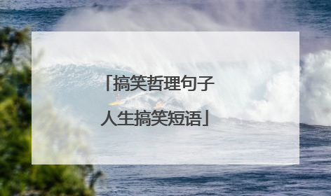 搞笑哲理句子 人生搞笑短语