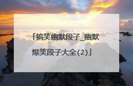 搞笑幽默段子_幽默爆笑段子大全(2)