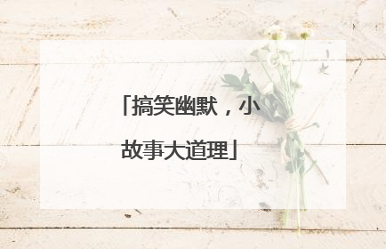 搞笑幽默,小故事大道理