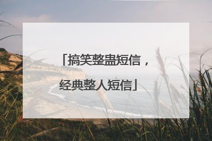 搞笑整蛊短信，经典整人短信