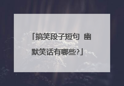 搞笑段子短句 幽默笑话有哪些?