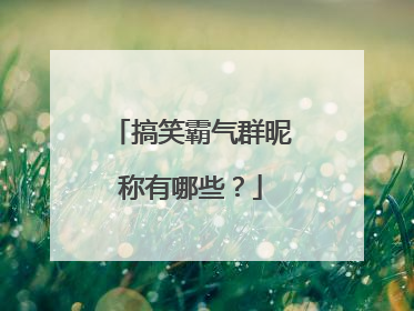 搞笑霸气群昵称有哪些？