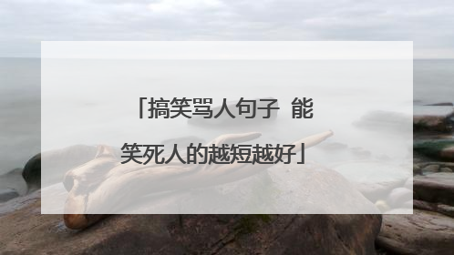搞笑骂人句子 能笑死人的越短越好