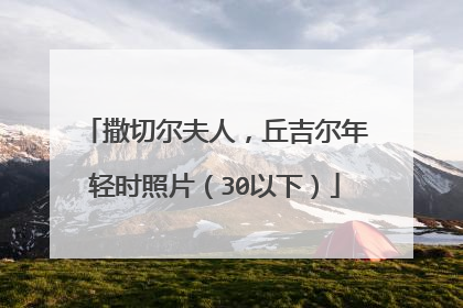 撒切尔夫人，丘吉尔年轻时照片（30以下）
