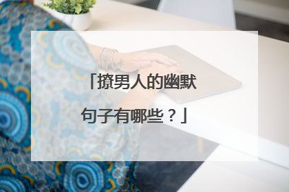 撩男人的幽默句子有哪些？