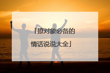 撩对象必备的情话说说大全