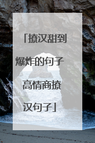撩汉甜到爆炸的句子 高情商撩汉句子