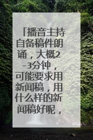 播音主持自备稿件朗诵，大概2-3分钟，可能要求用新闻稿，用什么样的新闻稿好呢，谁能推荐一下，女生