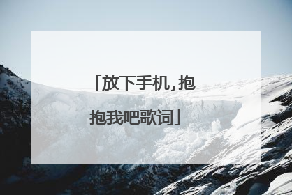 放下手机,抱抱我吧歌词