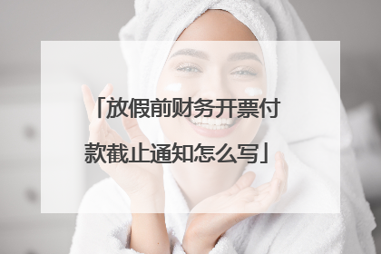 放假前财务开票付款截止通知怎么写