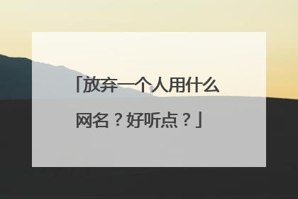 放弃一个人用什么网名?好听点?