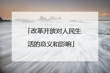 改革开放对人民生活的意义和影响