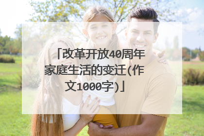 改革开放40周年家庭生活的变迁(作文1000字)