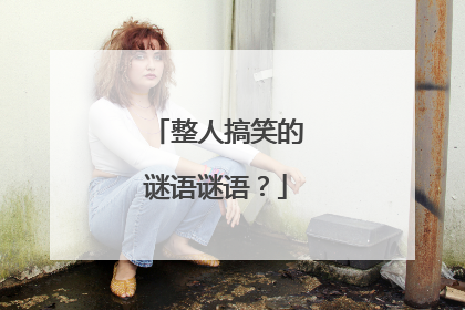 整人搞笑的谜语谜语？