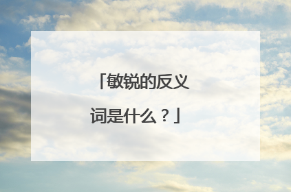 敏锐的反义词是什么？