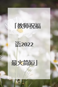 教师祝福语2022最火简短