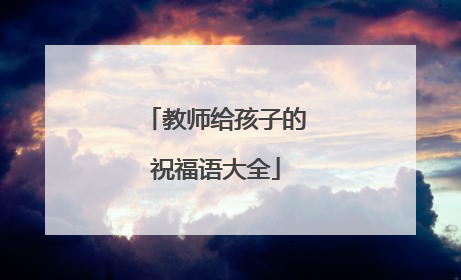 教师给孩子的祝福语大全