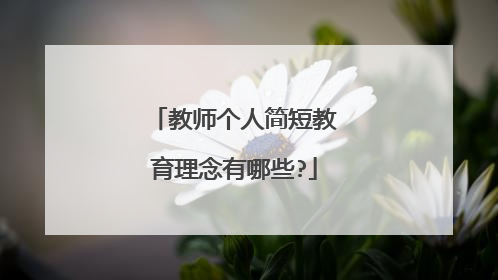 教师个人简短教育理念有哪些?