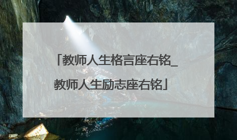 教师人生格言座右铭_教师人生励志座右铭