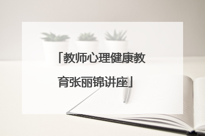 教师心理健康教育张丽锦讲座
