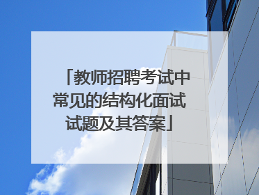 教师招聘考试中常见的结构化面试试题及其答案