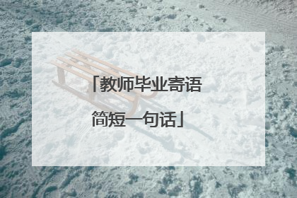 教师毕业寄语简短一句话