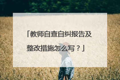 教师自查自纠报告及整改措施怎么写？