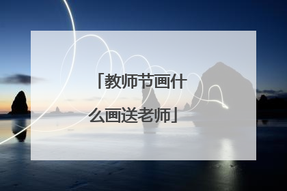 教师节画什么画送老师